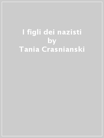 I figli dei nazisti - Tania Crasnianski