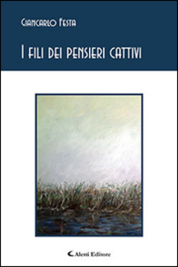 I fili dei pensieri cattivi - Giancarlo Festa