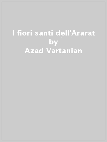 I fiori santi dell'Ararat - Azad Vartanian