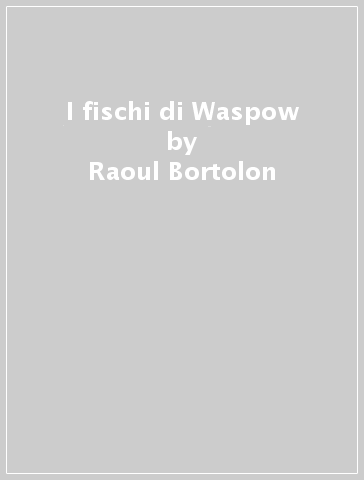 I fischi di Waspow - Raoul Bortolon