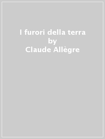 I furori della terra - Claude Allègre