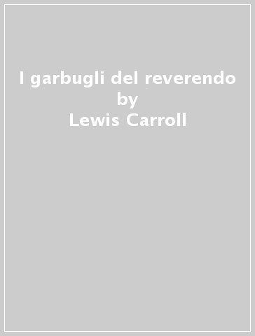 I garbugli del reverendo - Lewis Carroll