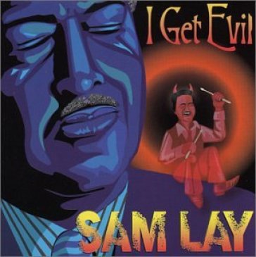 I get evil - Sam Lay