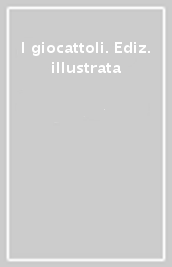 I giocattoli. Ediz. illustrata