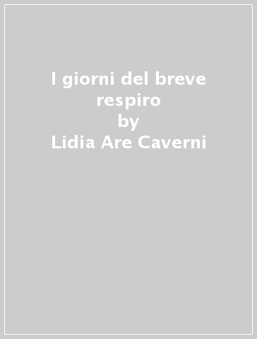 I giorni del breve respiro - Lidia Are Caverni