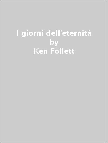 I giorni dell'eternità - Ken Follett