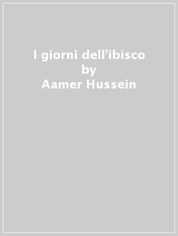 I giorni dell'ibisco - Aamer Hussein
