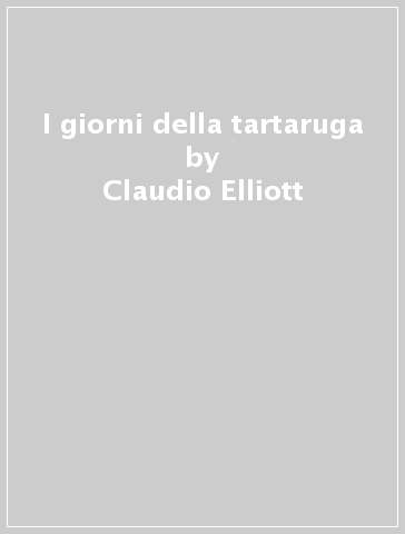 I giorni della tartaruga - Claudio Elliott