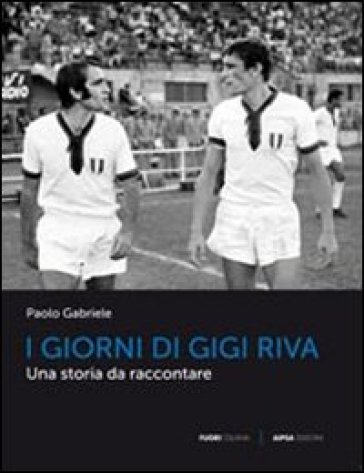 I giorni di Gigi Riva - Paolo Gabriele