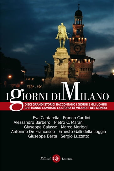 I giorni di Milano - Alessandro Barbero - Berta Giuseppe - Marco Meriggi - Sergio Luzzatto - Pietro C. Marani - Galasso Giuseppe - Cardini Franco - Antonino De Francesco - Ernesto Galli della Loggia - Eva Cantarella