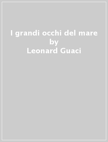 I grandi occhi del mare - Leonard Guaci