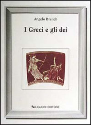I greci e gli dei - Angelo Brelich