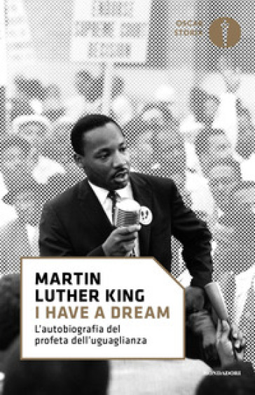 «I have a dream». L'autobiografia del profeta dell'uguaglianza - Martin Luther King