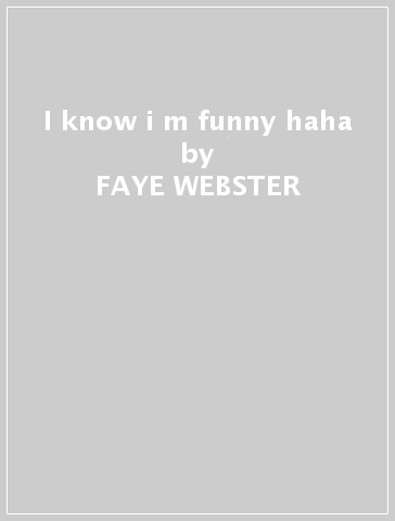 I know i m funny haha - FAYE WEBSTER