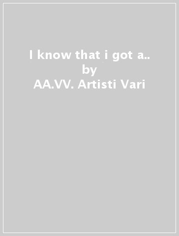 I know that i got a.. - AA.VV. Artisti Vari
