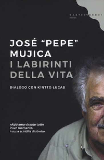 I labirinti della vita - José «Pepe» Mujica - Kintto Lucas