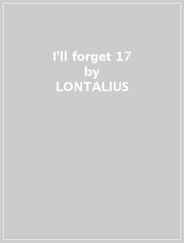 I'll forget 17 - LONTALIUS