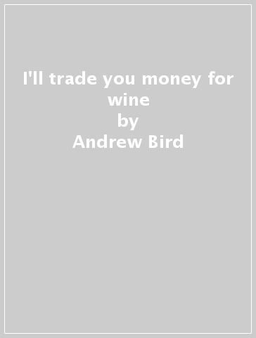 I'll trade you money for wine - Andrew Bird & Nora O