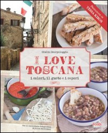 I love Toscana. Ediz. italiana - Giulia Scarpaleggia