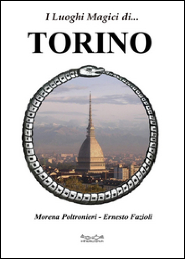 I luoghi magici di Torino - Morena Poltronieri - Ernesto Fazioli