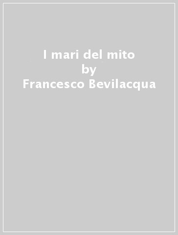 I mari del mito - Francesco Bevilacqua