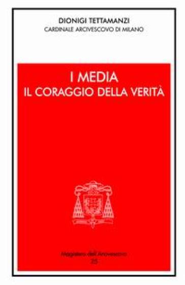 I media: il coraggio della verità - Dionigi Tettamanzi