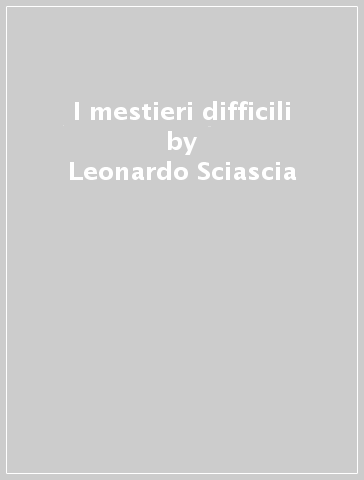 I mestieri difficili - Leonardo Sciascia