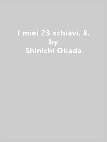 I miei 23 schiavi. 8. - Shinichi Okada - Hiroto Oishi