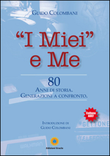 «I miei» e me. 80 anni di storia. Generazioni a confronto - Guido Colombani