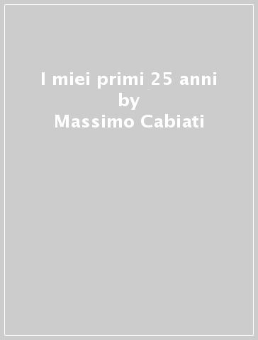 I miei primi 25 anni - Massimo Cabiati - Giovanni Floris - Pietro Marta