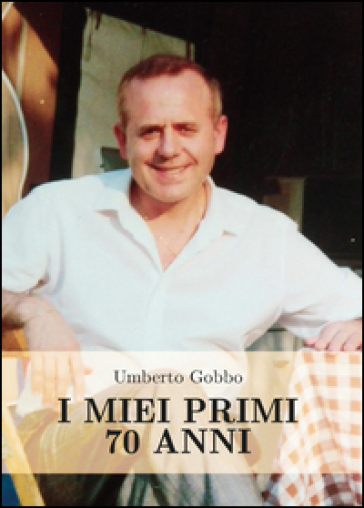 I miei primi 70 anni - Umberto Gobbo | 