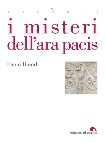 I misteri dell'Ara Pacis - Paolo Biondi