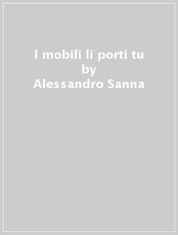 I mobili li porti tu - Alessandro Sanna