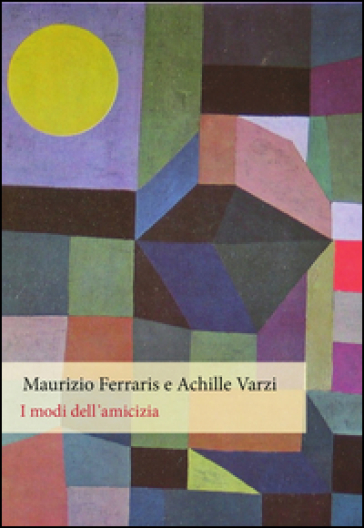 I modi dell'amicizia - Maurizio Ferraris - Achille Varzi