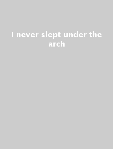 I never slept under the arch