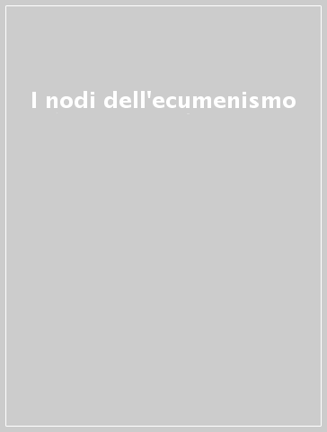 I nodi dell'ecumenismo