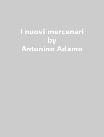 I nuovi mercenari - Antonino Adamo