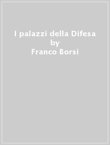 I palazzi della Difesa - Franco Borsi - Paolo Ungari - Gabriele Morolli