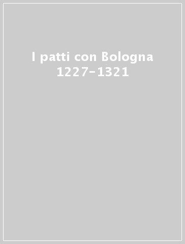 I patti con Bologna 1227-1321