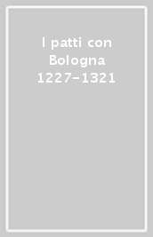I patti con Bologna 1227-1321