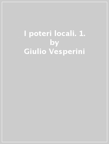 I poteri locali. 1. - Giulio Vesperini