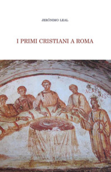 I primi cristiani a Roma - Jeronimo Leal