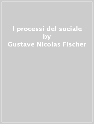 I processi del sociale - Gustave-Nicolas Fischer