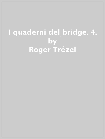 I quaderni del bridge. 4. - Roger Trézel