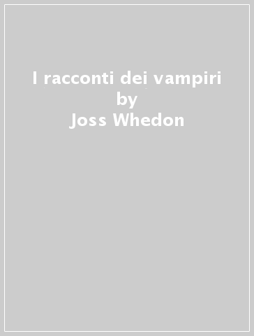 I racconti dei vampiri - Joss Whedon - Brett Matthews - Jane Espenson