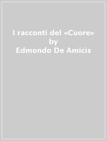 I racconti del «Cuore» - Edmondo De Amicis