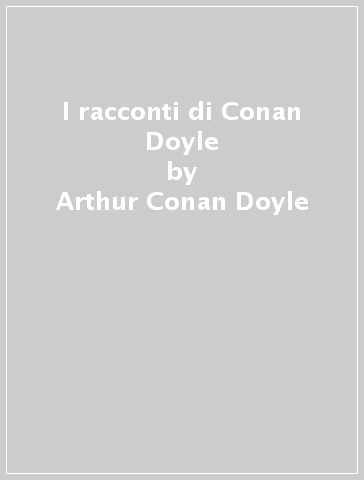 I racconti di Conan Doyle - Arthur Conan Doyle