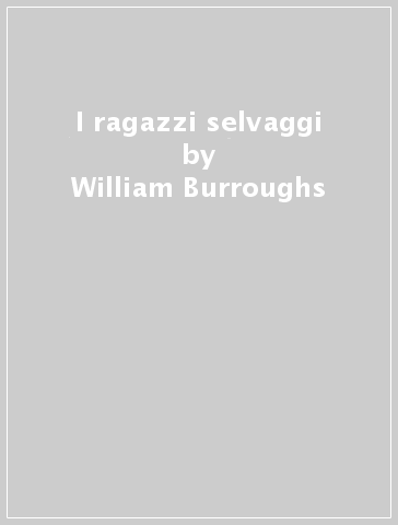 I ragazzi selvaggi - William Burroughs