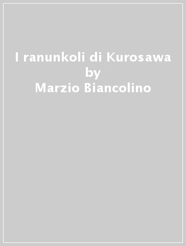 I ranunkoli di Kurosawa - Marzio Biancolino