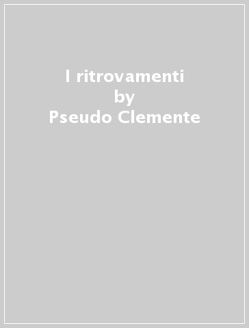 I ritrovamenti - Pseudo Clemente